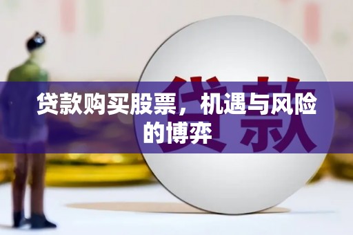 陆良贷款购买股票，机遇与风险的博弈