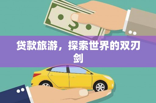 石龙贷款旅游，探索世界的双刃剑