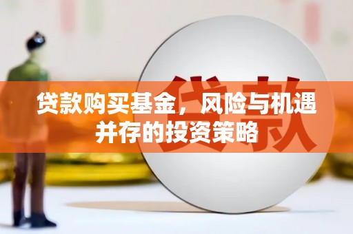 当涂贷款购买基金，风险与机遇并存的投资策略