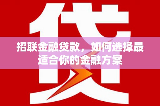 莫旗招联金融贷款，如何选择最适合你的金融方案