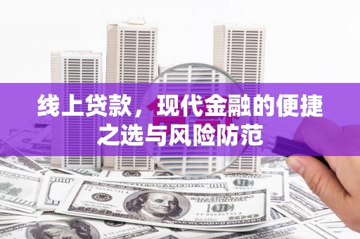 安福线上贷款，现代金融的便捷之选与风险防范