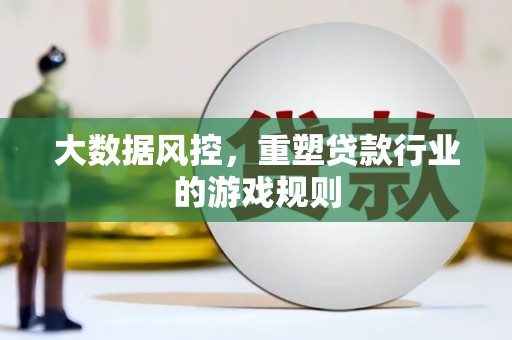 平远大数据风控，重塑贷款行业的游戏规则