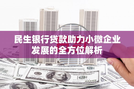 唐山民生银行贷款助力小微企业发展的全方位解析