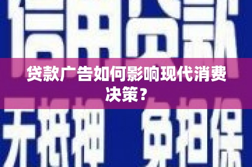 公安贷款广告如何影响现代消费决策？