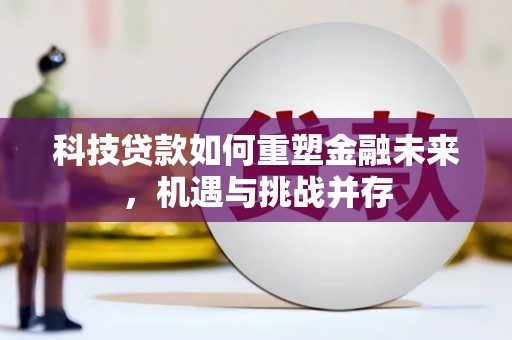 玉树科技贷款如何重塑金融未来，机遇与挑战并存