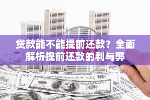 霍城贷款能不能提前还款？全面解析提前还款的利与弊
