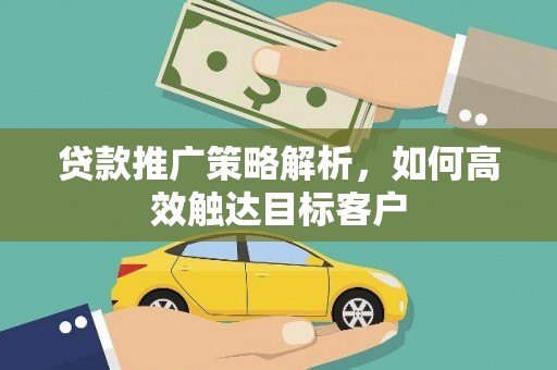 伊通贷款推广策略解析，如何高效触达目标客户