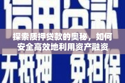 邵东探索质押贷款的奥秘，如何安全高效地利用资产融资