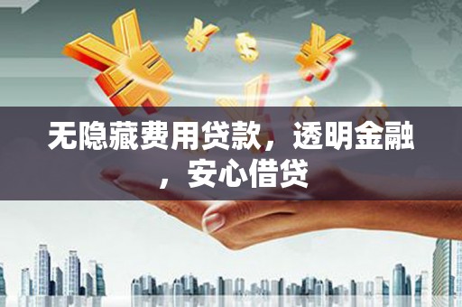 全州无隐藏费用贷款，透明金融，安心借贷