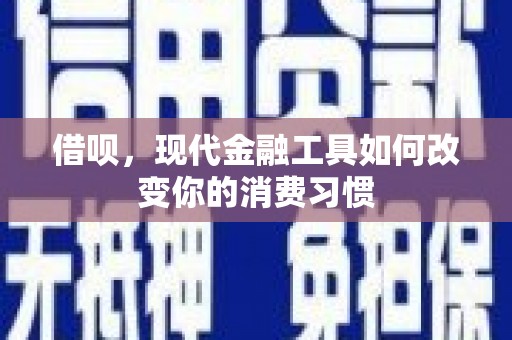 咸宁借呗，现代金融工具如何改变你的消费习惯