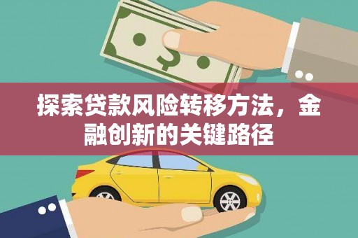 曲水探索贷款风险转移方法，金融创新的关键路径