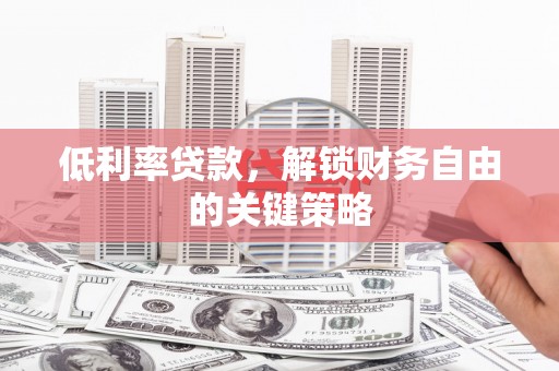 大英低利率贷款，解锁财务自由的关键策略
