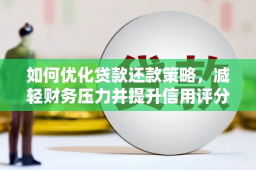 奉化如何优化贷款还款策略，减轻财务压力并提升信用评分