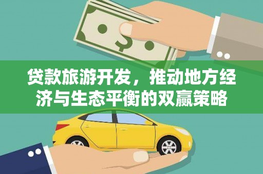 淇滨贷款旅游开发，推动地方经济与生态平衡的双赢策略