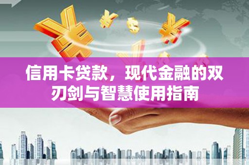 南宁信用卡贷款，现代金融的双刃剑与智慧使用指南