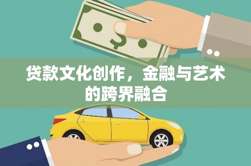 伊犁贷款文化创作，金融与艺术的跨界融合