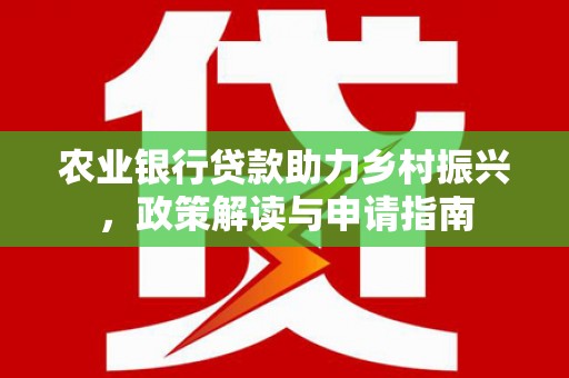 梁山农业银行贷款助力乡村振兴，政策解读与申请指南