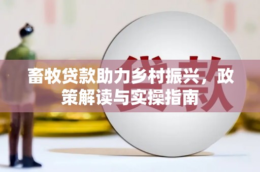海宁畜牧贷款助力乡村振兴，政策解读与实操指南
