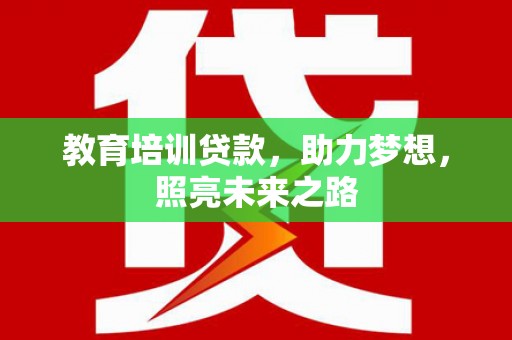 白朗教育培训贷款，助力梦想，照亮未来之路