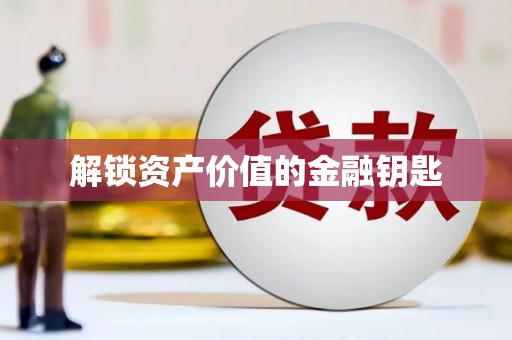 陆良解锁资产价值的金融钥匙